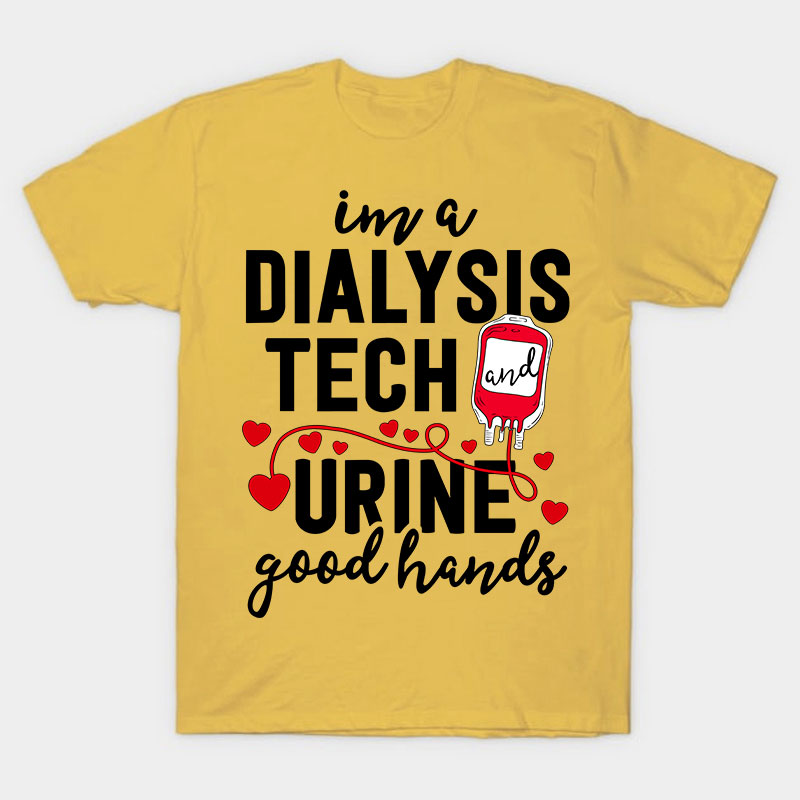I Am A Dialysis Tech Urine Good Hands Nurse T-Shirt