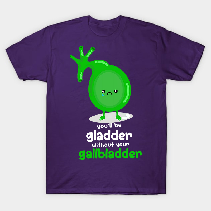You'll Be Gladder Without Your Gallbladder Nurse T-Shirt