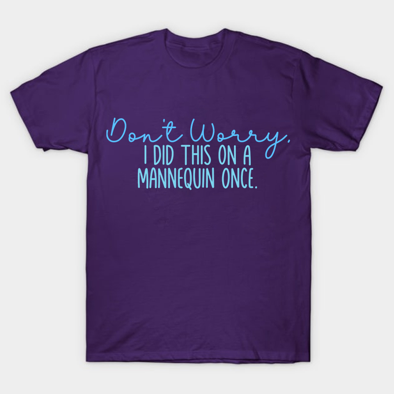 Don't Worry I Did This On A Mannequin Once Nurse T-Shirt