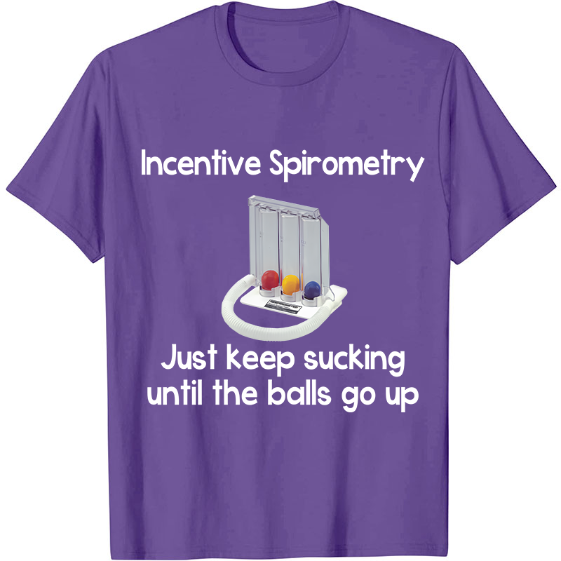 Incentive Spirometry Just Keep Sucking Until The Balls Go Up Nurse T-Shirt