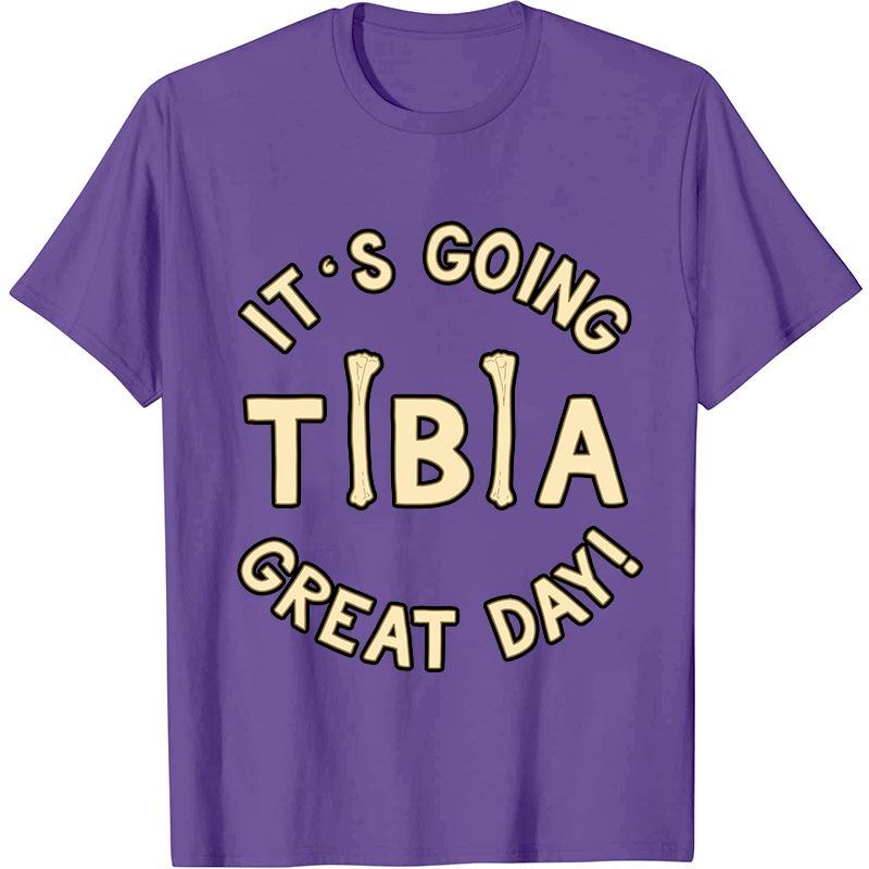 It's Going Tibia Great Day Nurse T-Shirt