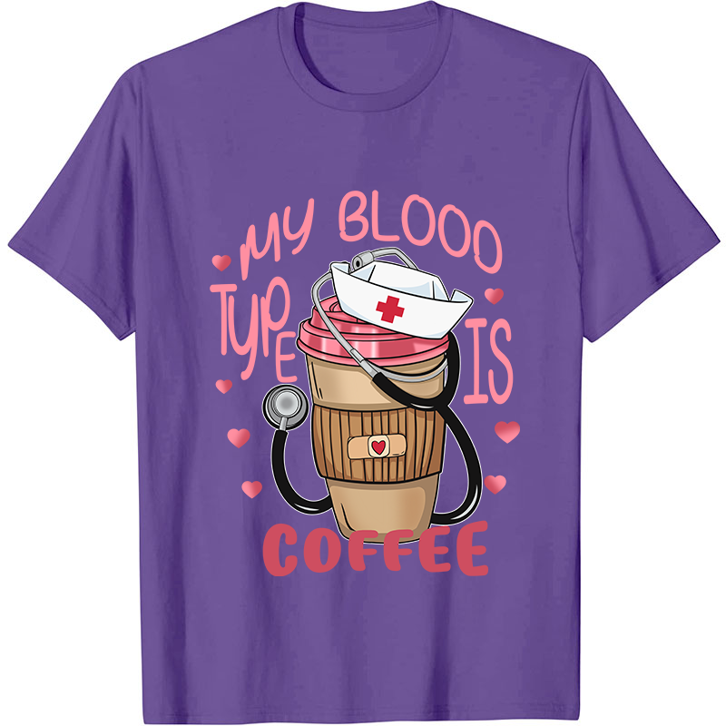 My Blood Type Is Coffee Nurse T-Shirt