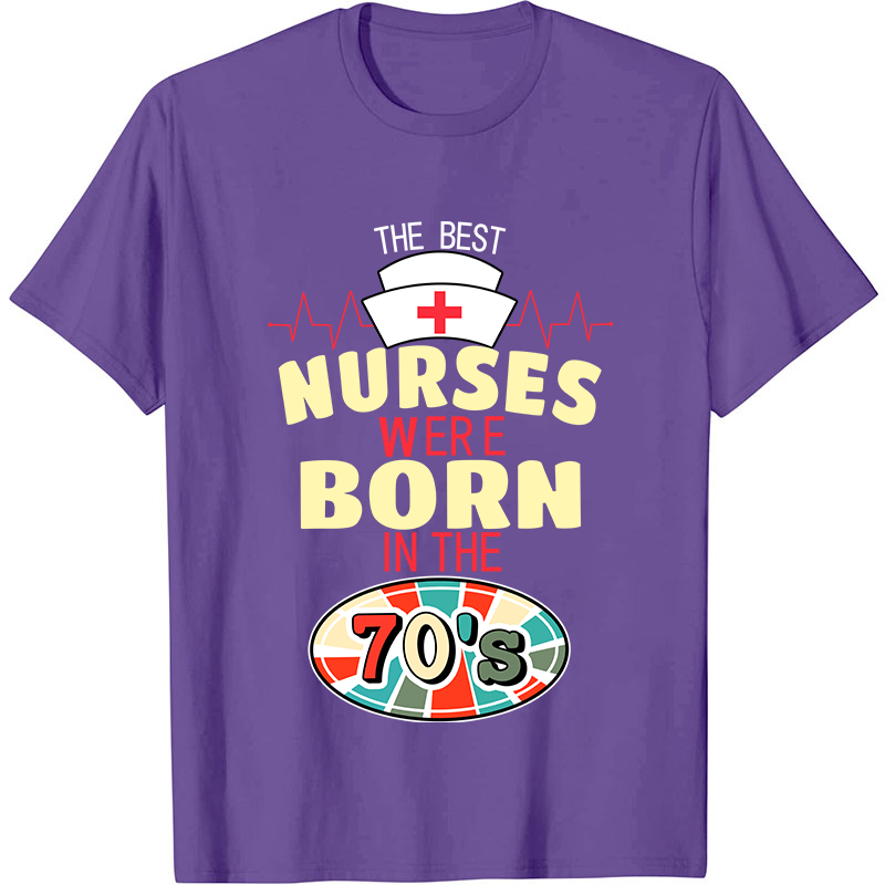 The Best Nurses Were Born In The 70's Nurse T-Shirt