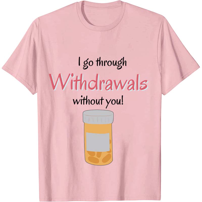 I Go Through Withdrawals Without You Nurse T-Shirt