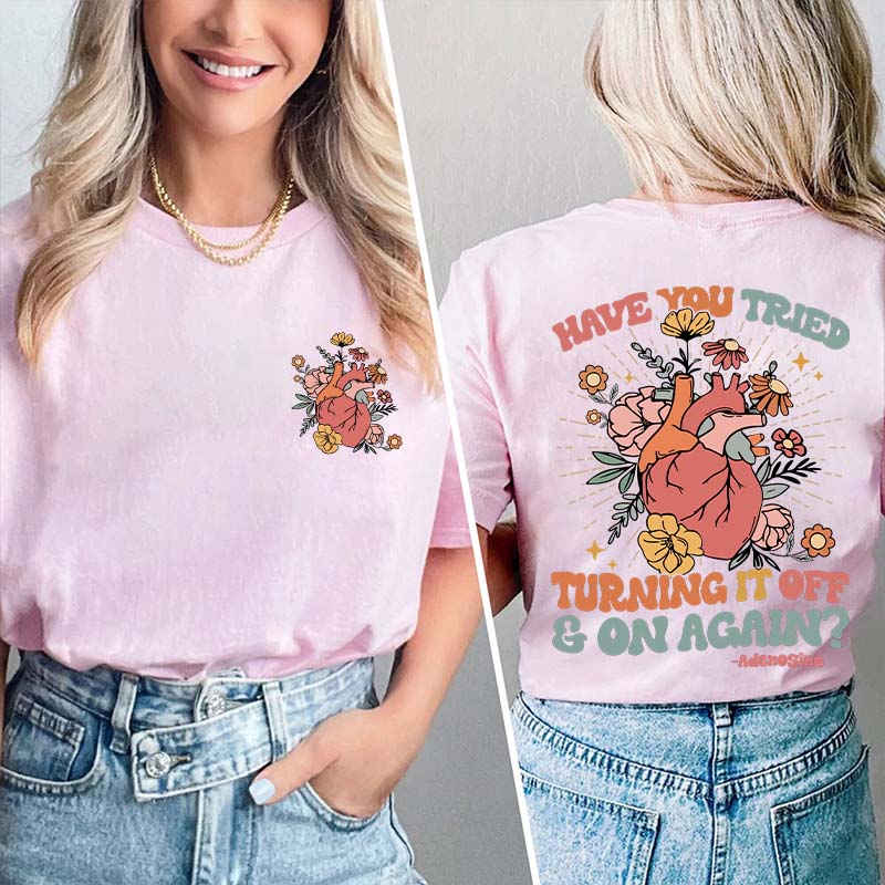 Have You Tried Turning It Off And On Again Nurse Two Sided T-Shirt