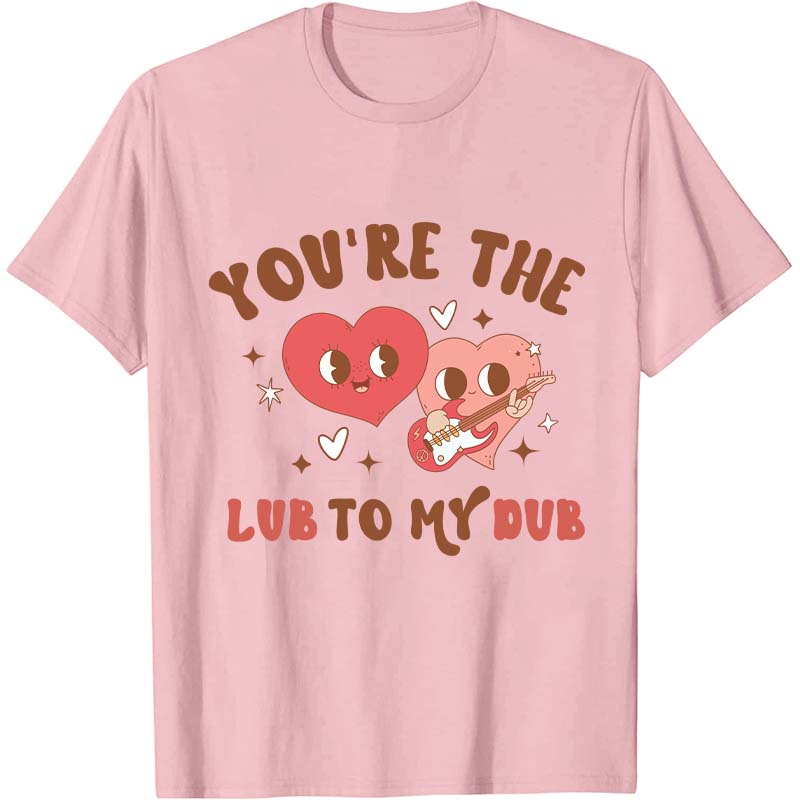 You're The Lub To My Dub Nurse T-Shirt