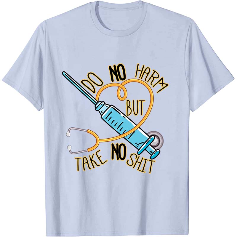 Do No Harm But Take No Shit Nurse T-Shirt