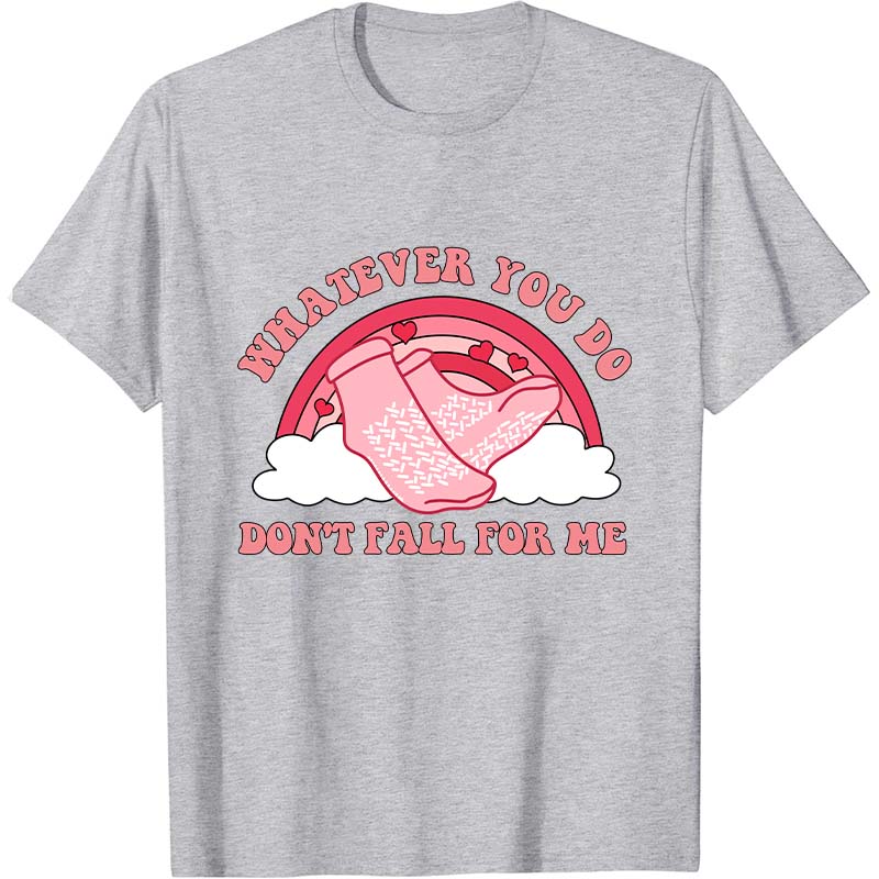 Whatever You Do Don't Fall For Me Nurse T-Shirt
