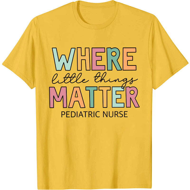Where Little Things Matter Pediatric Nurse T-Shirt