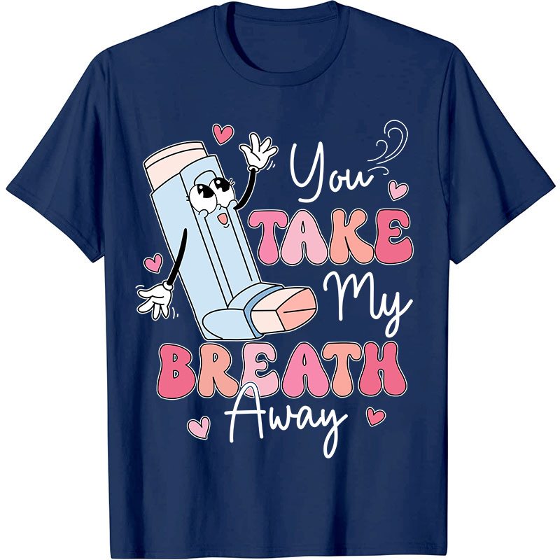 You Take My Breath Away Nurse T-Shirt