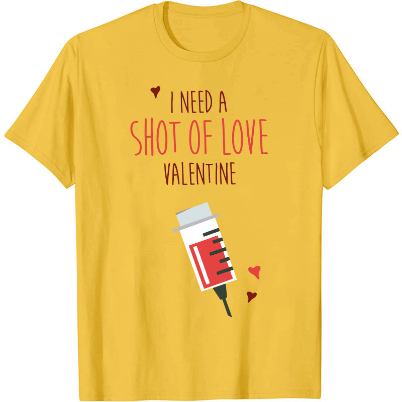 I Need A Shot Of Love Valentine Nurse T-Shirt