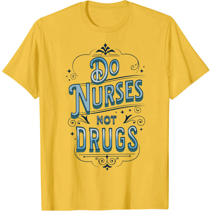 Do Nurses Not Drugs Nurse T-Shirt