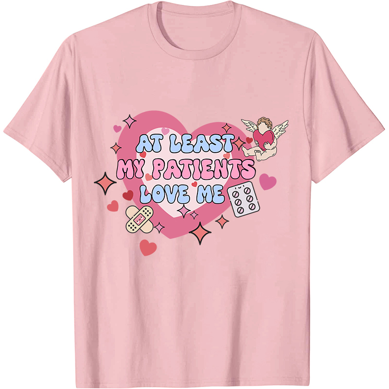 At Least My Patients Love Me Nurse T-Shirt