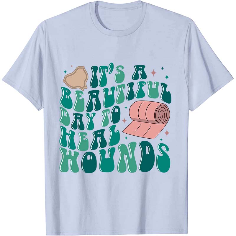 It's A Beautiful Day To Heal Wounds Nurse T-Shirt