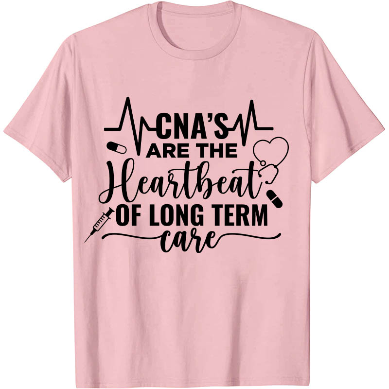 CNA's Are The Heartbeat Of Long Term Case Nurse T-Shirt