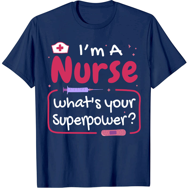 I'm A Nurse What's Your Superpower Nurse T-Shirt