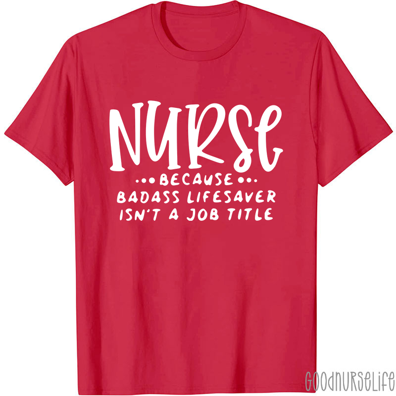 Nurse Because Badass Lifesaver Isn't A Job Title Nurse T-Shirt
