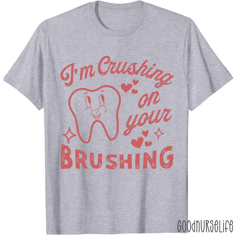 I'm Crushing On Your Brushing Nurse T-shirt