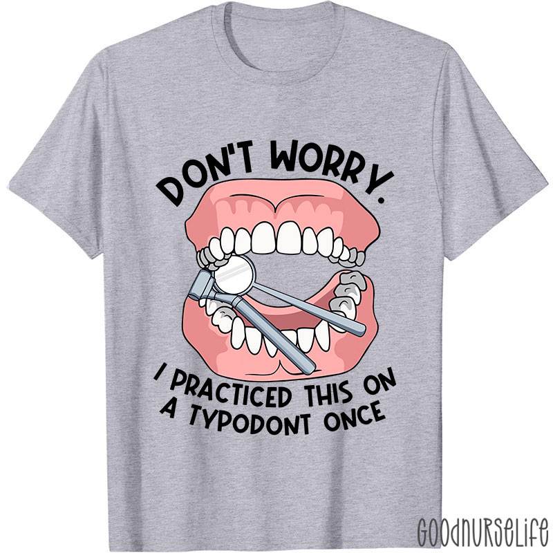 Dentist Don't Worry I Practiced This On A Typodont Once Nurse T-shirt