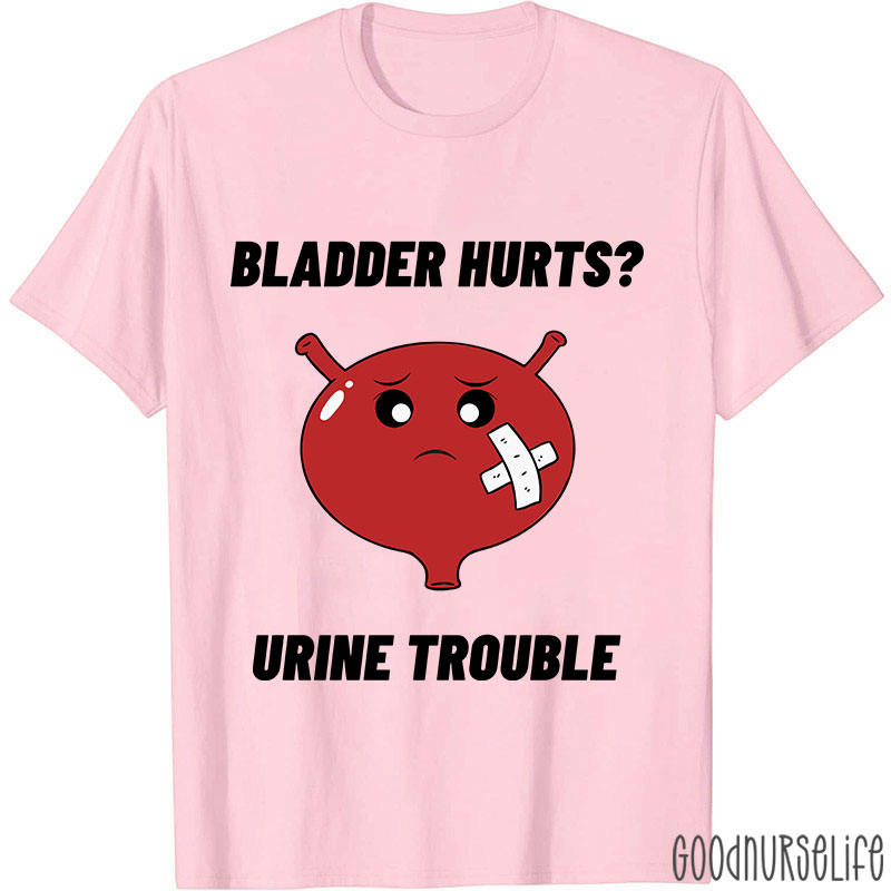 Bladder Hurts Urine Trouble Nurse T-Shirt