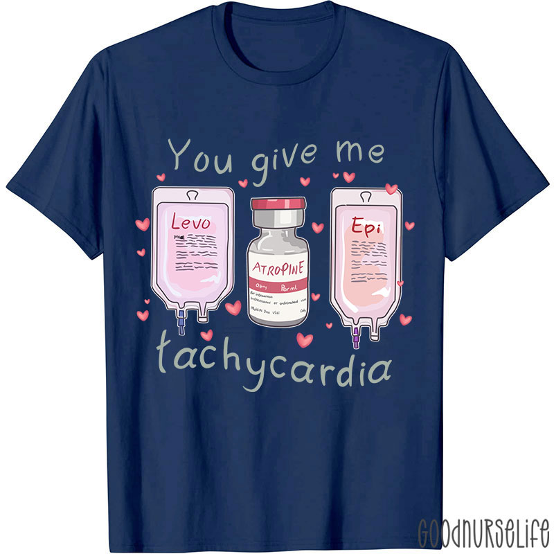 You Give Me Tachycardia Nurse T-Shirt