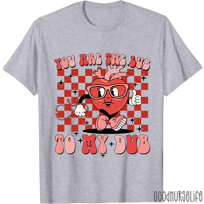 You Are The Lub To My Dub Nurse T-Shirt