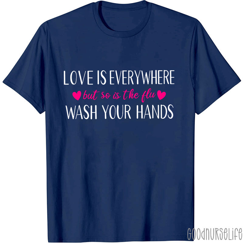 Love Is Everywhere But So Is The Flu Wash Your Hands Nurse T-Shirt