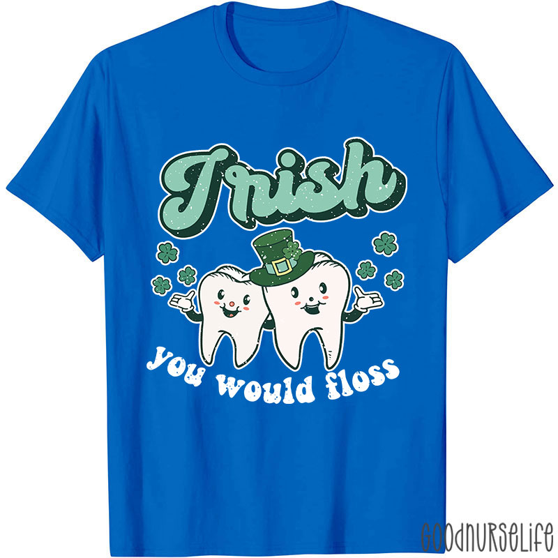Irish You Would Floss T-Shirt