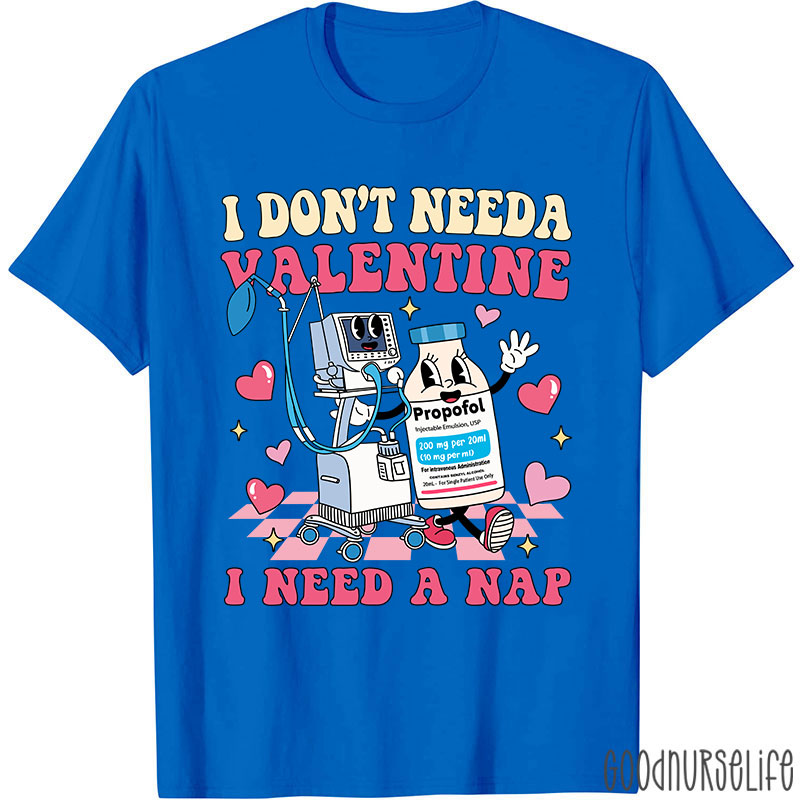 I Don't Need A Valentine I Need A Nap Nurse T-Shirt
