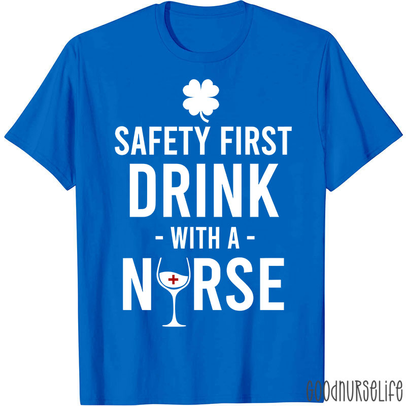 Safety First Drink With A Nurse T-Shirt
