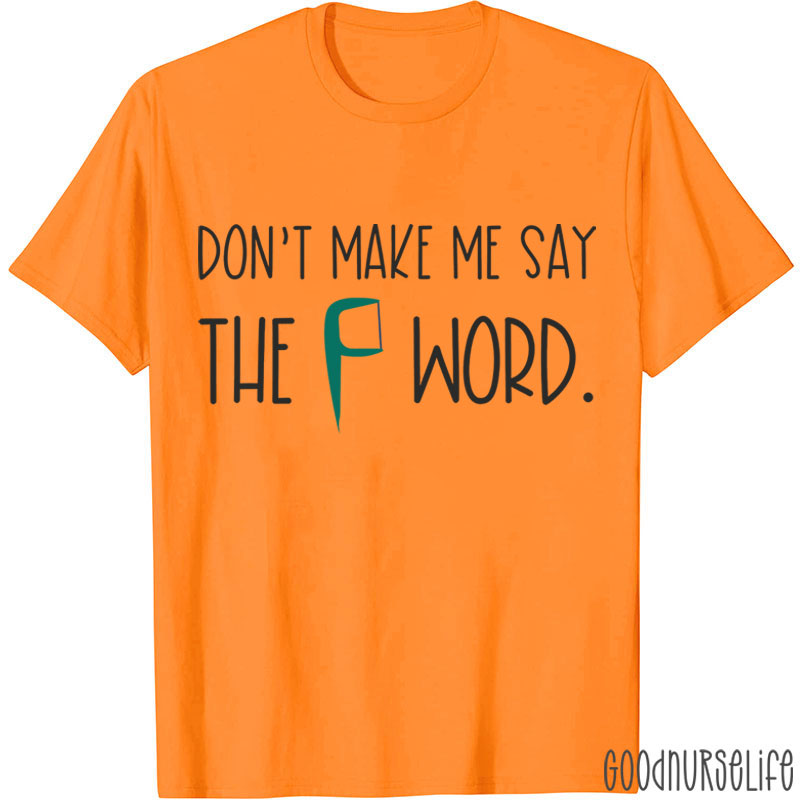 Don't Make Me Say The F Word T-shirt