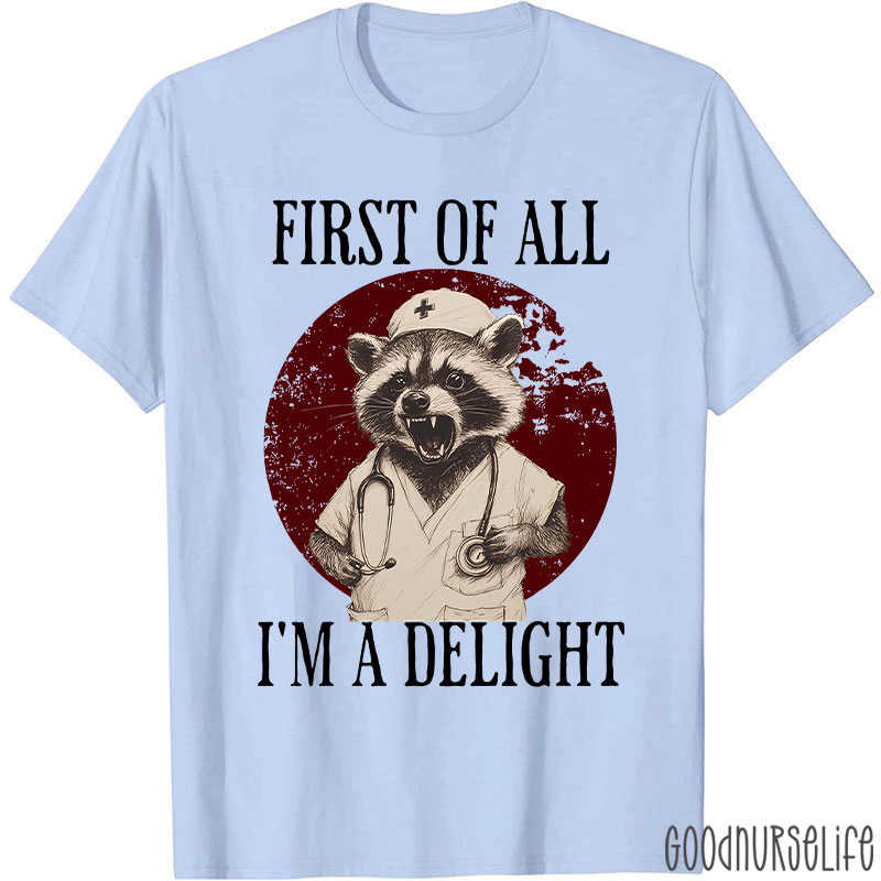 Funny First Of All I'm A Delight Nurse T-Shirt