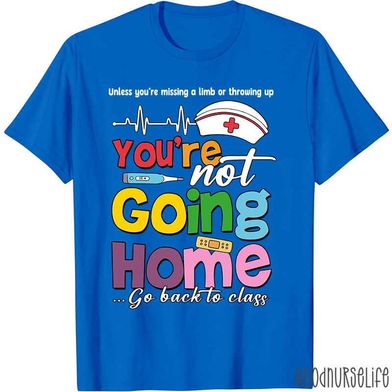 You're Not Going Home Funny School Nurse T-shirt