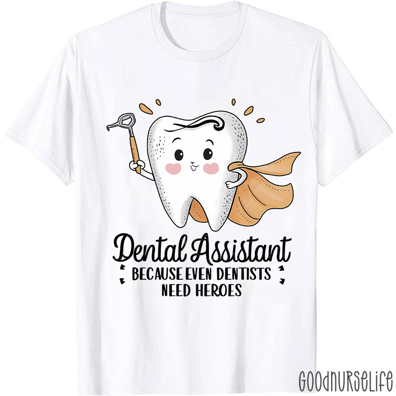 Dental Assistant Because Even Dentists Need Heroes T-Shirt