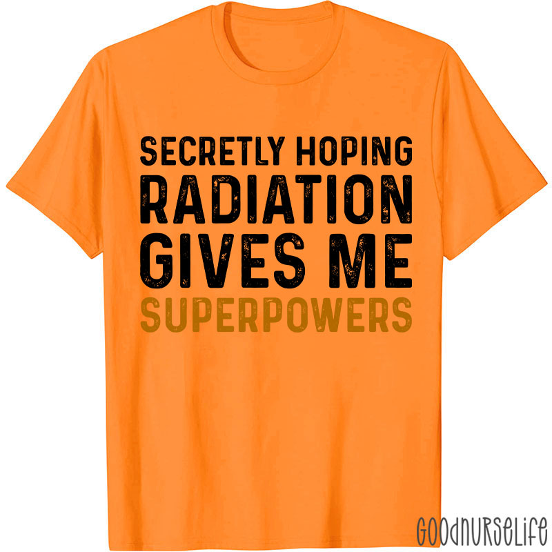 Secretly Hoping Radiation Gives Me Superpower T-shirt