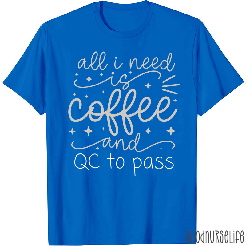 All I Need Is Coffee And QC To Pass  T-Shirt