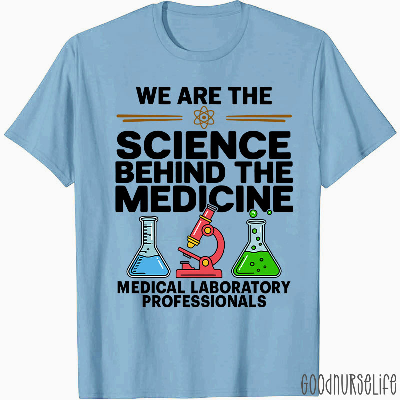 We Are The Science Behind The Medicine T-Shirt