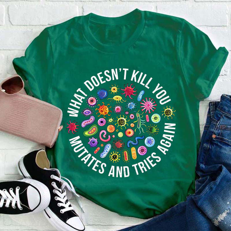 Cute Icon What Doesn't Kill You Mutates And Tries Again Teacher T-Shirt