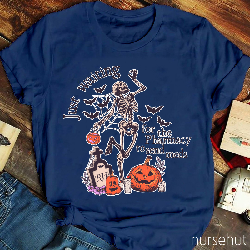 Just Waiting For The Pharmacy To Send Meds Nurse T-Shirt