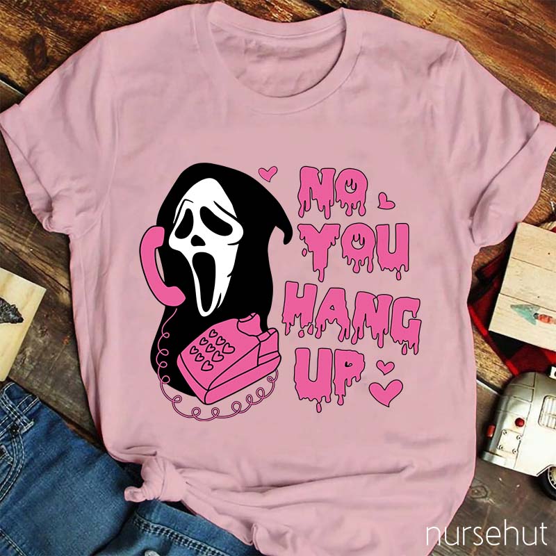 No You Hang Up Nurse T-Shirt
