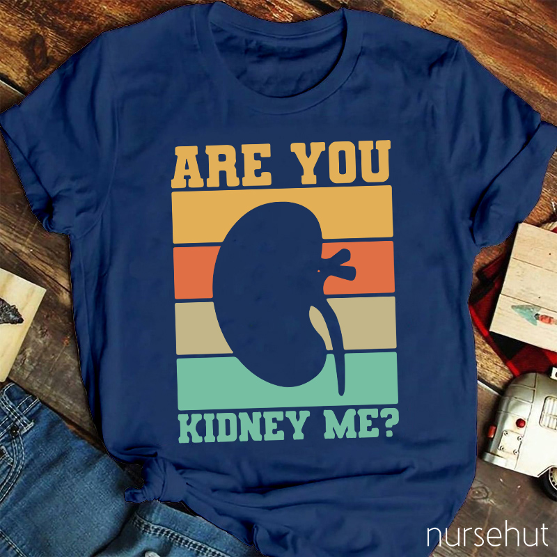 Are You Kidney Me Nurse T-Shirt