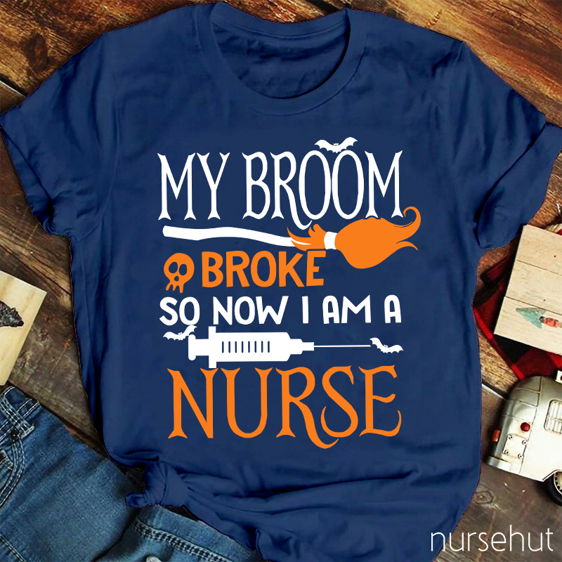 My Broom Broke So Now I Am A Nurse T-Shirt