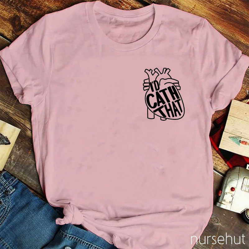 I'd Cath That Nurse T-Shirt