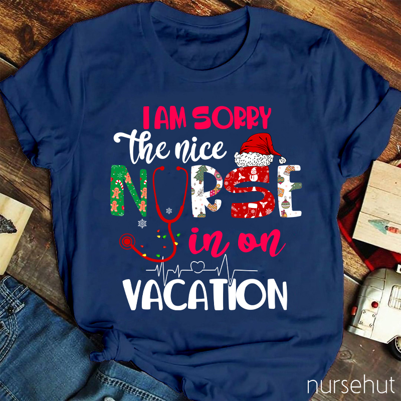 I Am Sorry The Nice Nurse In On Vacation Nurse T-Shirt