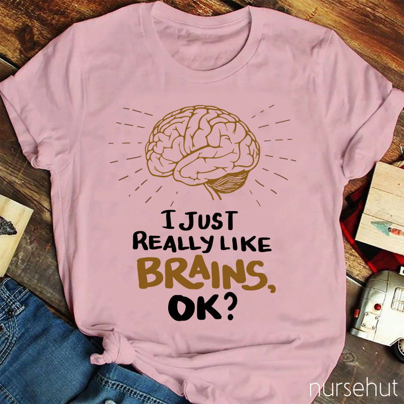 I Just Really Like Brains Ok Nurse T-Shirt