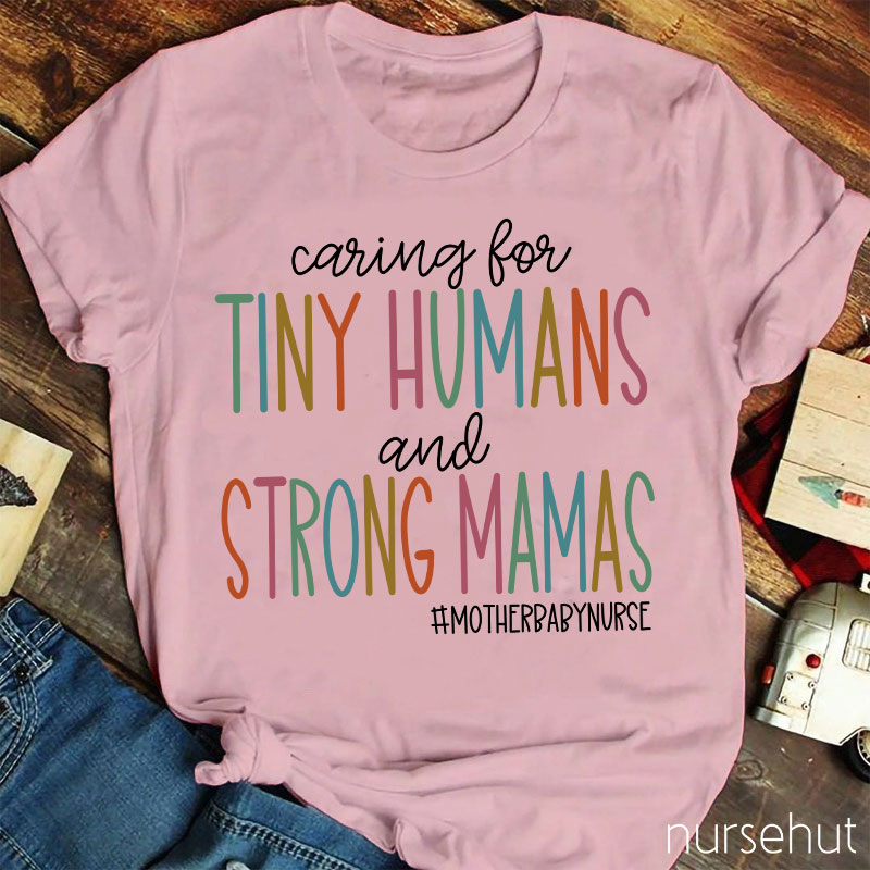 Caring For Tiny Humans And Strong Mamas Nurse T-Shirt