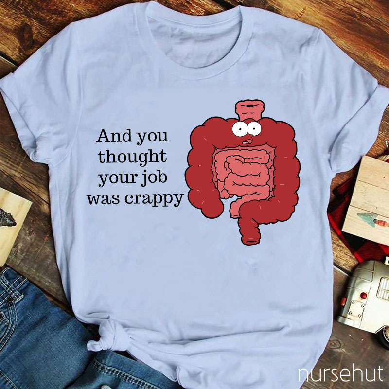 And You Thought Your Job Was Crappy Nurse T-Shirt