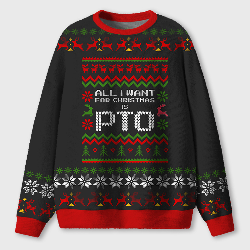 All I Want For Christmas Is PTO Ugly Fluffy Christmas Sweater