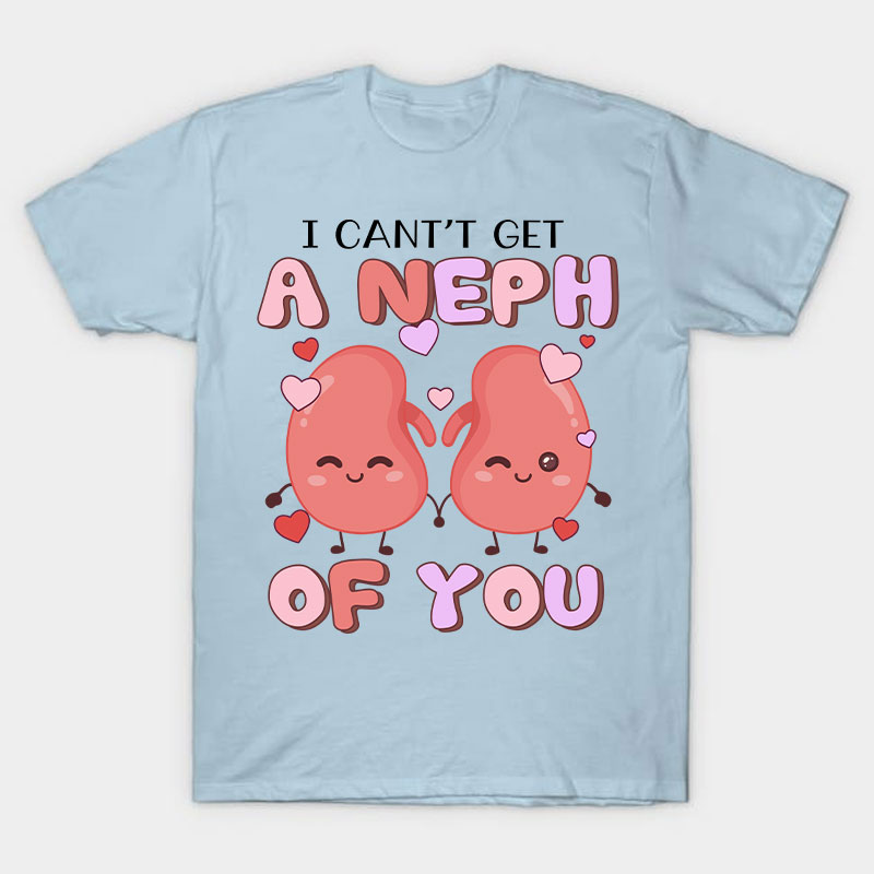 I Can't Get A Neph Of You Nurse T-Shirt