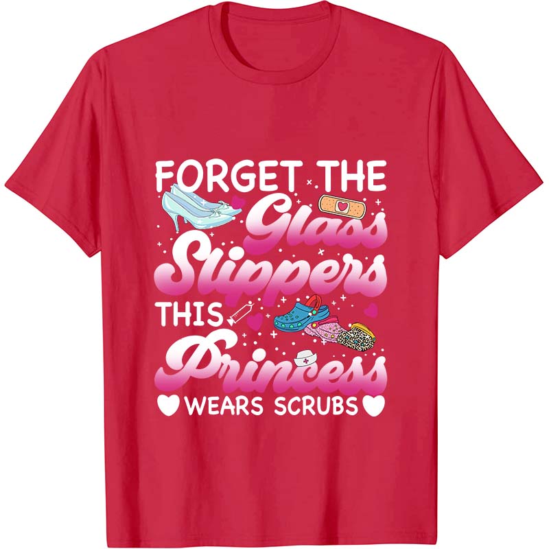 Forget The Glass Slippers Nurse T-Shirt